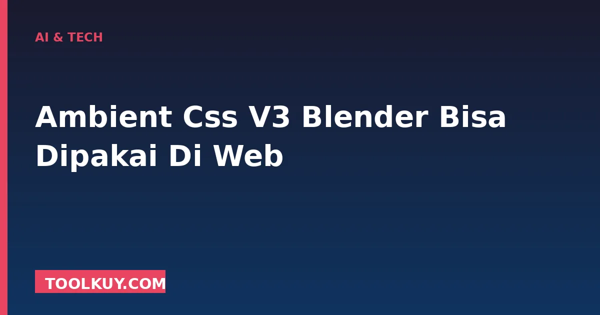 Ambient CSS v3: Ketika Teknik Rendering Blender Masuk ke Dunia Web