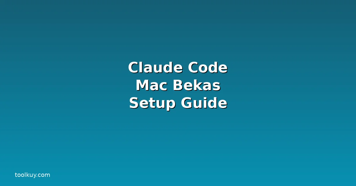 Claude Code di Mac Bekas: Panduan Lengkap Setup