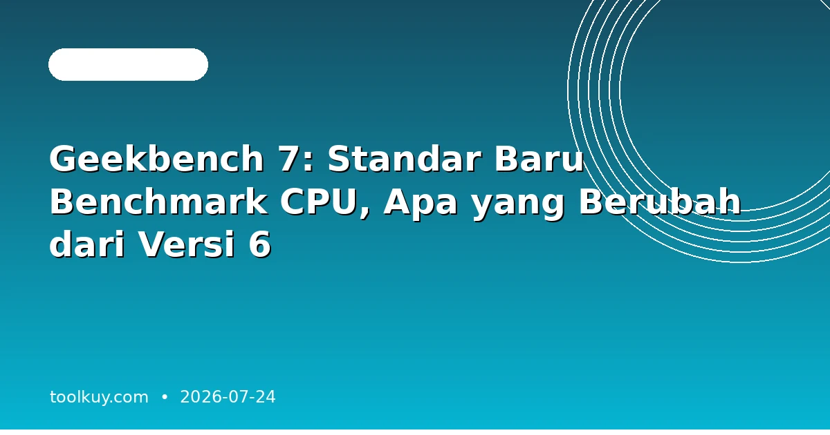 Geekbench 7: Standar Baru Benchmark CPU, Apa yang Berubah dari Versi 6