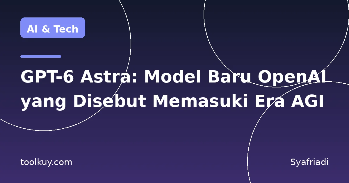 GPT-6 Astra: Model Baru OpenAI yang Disebut Memasuki Era AGI
