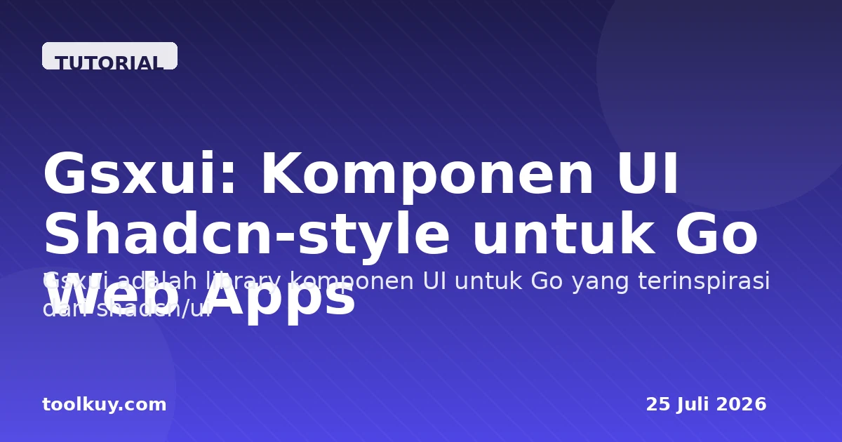 Gsxui: Komponen UI Shadcn-style untuk Go Web Apps — Tanpa JavaScript Bundle 2026