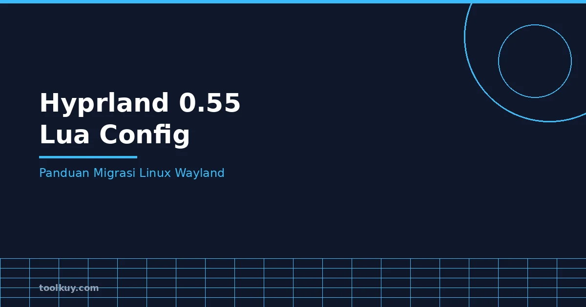 Hyprland 0.55 Pindah ke Lua: Panduan Migrasi Config untuk Linux Desktop 2026
