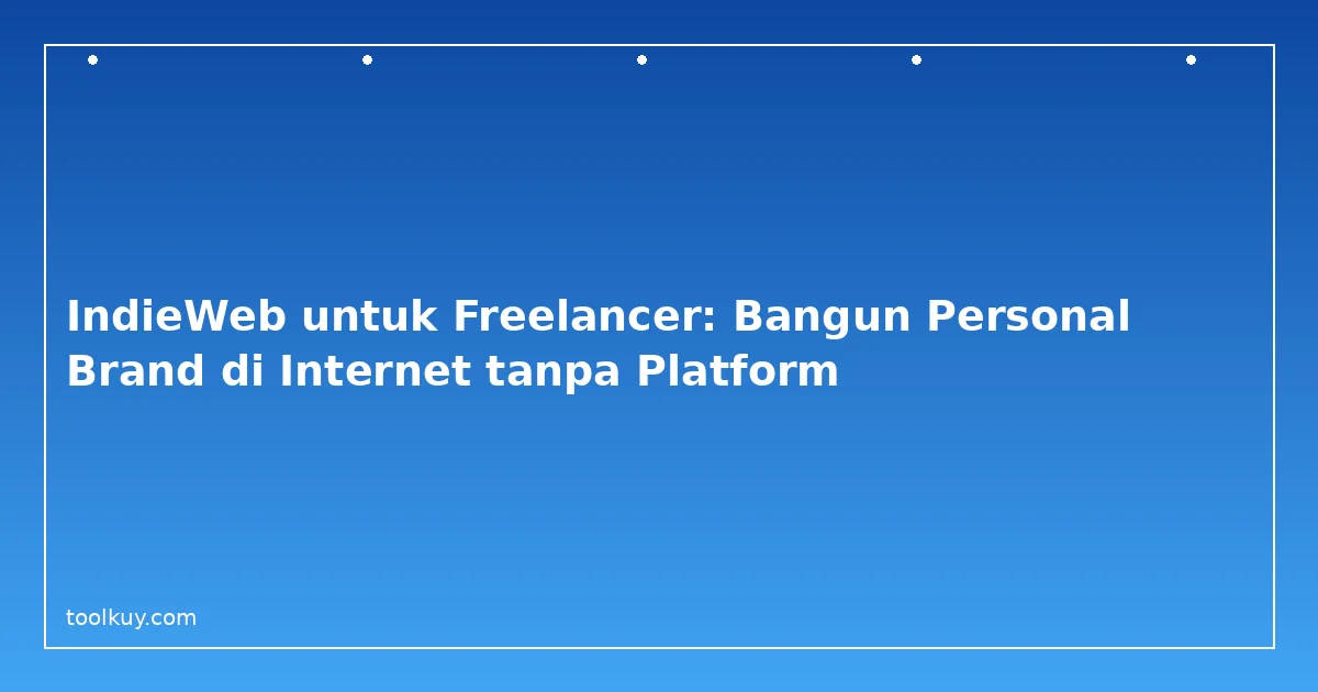 IndieWeb untuk Freelancer: Bangun Personal Brand di Internet tanpa Platform