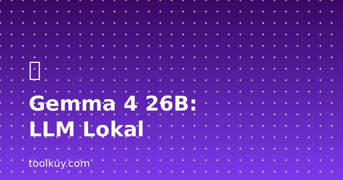 Jalankan Gemma 4 26B di Hardware Bekas: LLM Lokal Tanpa GPU 2026