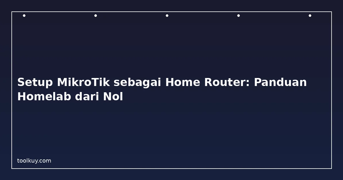 Setup MikroTik sebagai Home Router: Panduan Homelab dari Nol