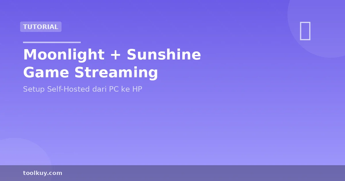Moonlight + Sunshine: Setup Game Streaming dari PC ke HP dan TV Gratis 2026