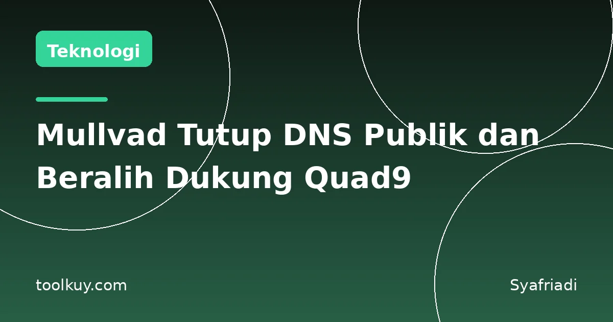 Mullvad Tutup Server DNS Publik dan Beralih Mendukung Quad9