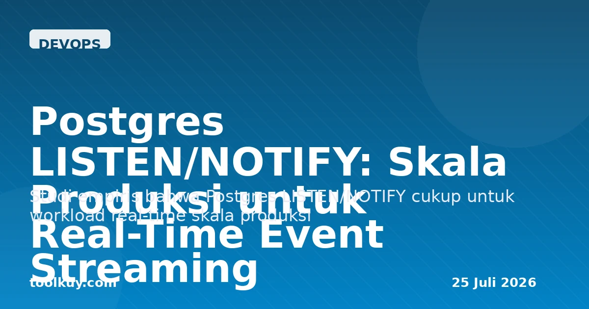 Postgres LISTEN/NOTIFY: Skala Produksi untuk Real-Time Event Streaming Tanpa Redis 2026