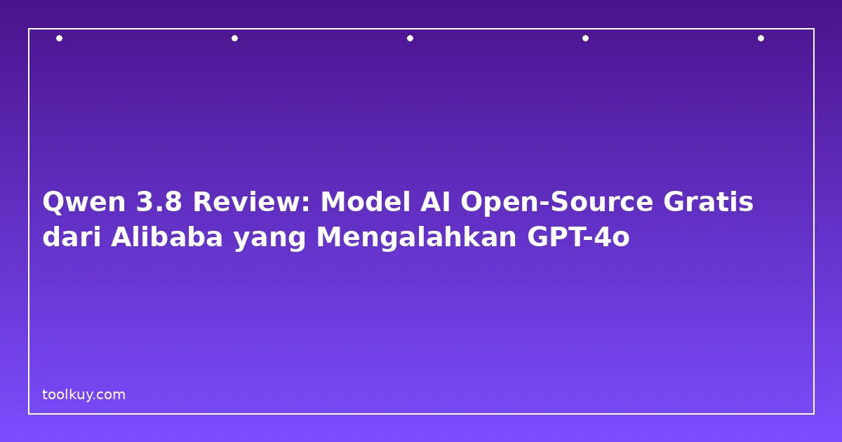 Qwen 3.8 Review: Model AI Open-Source Gratis dari Alibaba yang Mengalahkan GPT-4o