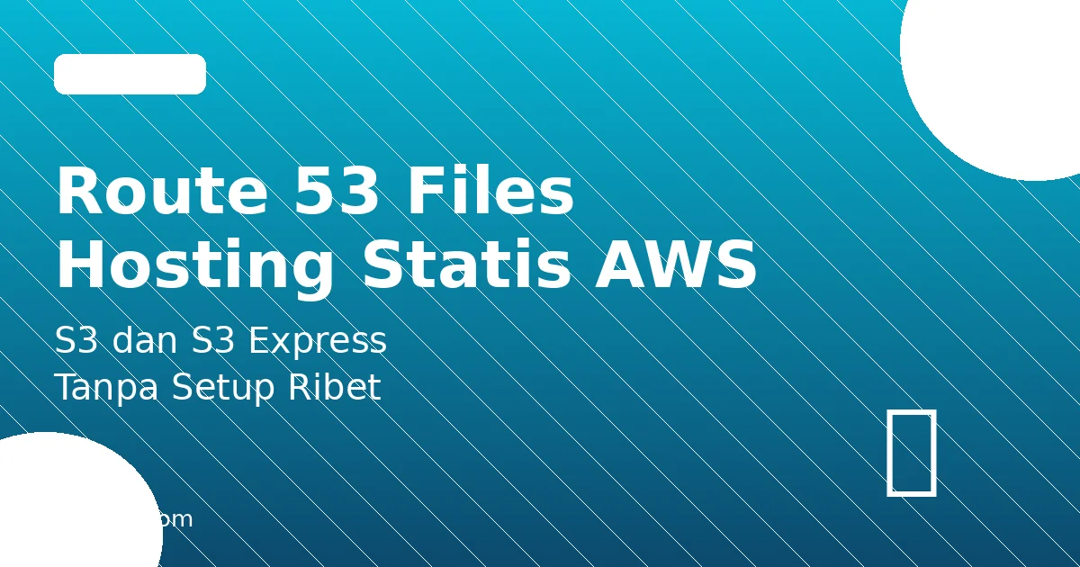 Route 53 Files: Hosting File Statis di Amazon S3 dan S3 Express tanpa Setup Ribet