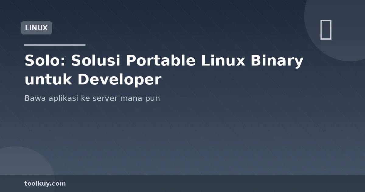 Solo: Solusi Portable Linux Binary — Bawa Aplikasi ke Server Mana Pun