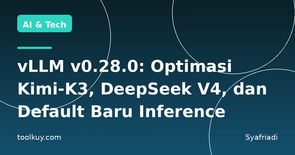 vLLM v0.28.0: Optimasi Kimi-K3, DeepSeek V4, dan Default Baru untuk Inference LLM