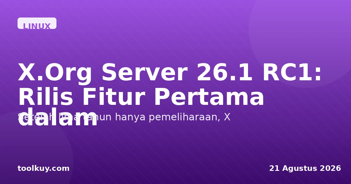 X.Org Server 26.1 RC1: Rilis Fitur Pertama dalam Lima Tahun